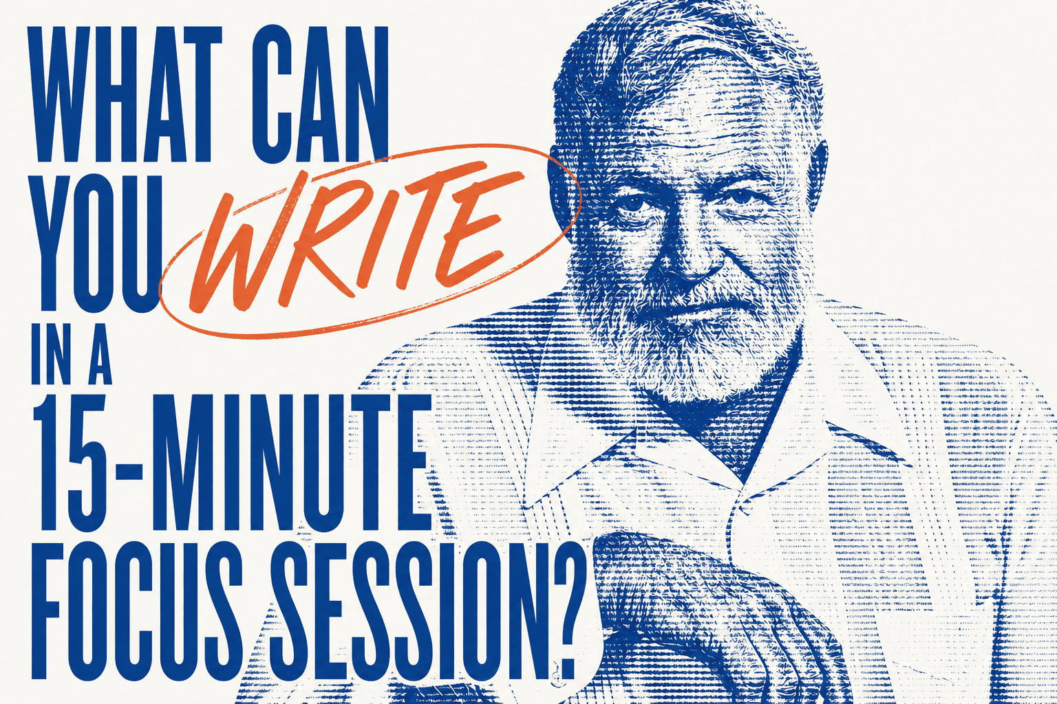 A cobalt halftone portrait of Ernest Hemingway behind the League Gothic and Meow Script title What can you write in a 15-minute Focus Session?