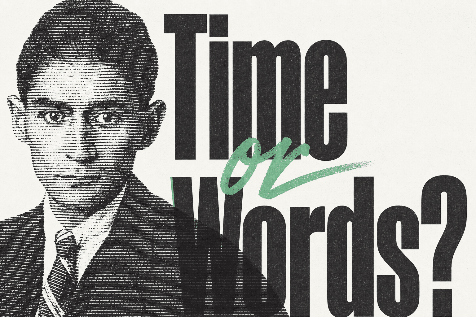 A charcoal line-screen portrait of Franz Kafka beside oversized display copy reading "Time or Words?", with "or" in mint-green script.